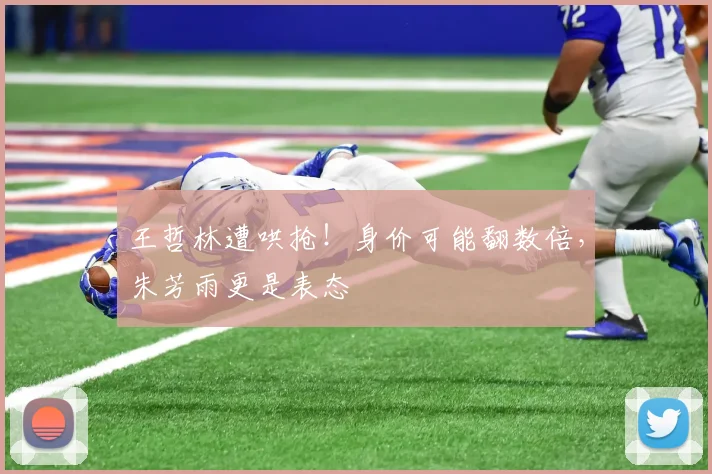 王哲林遭哄抢！身价可能翻数倍，朱芳雨更是表态